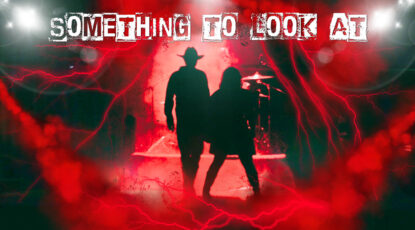 SOMETHING TO LOOK AT